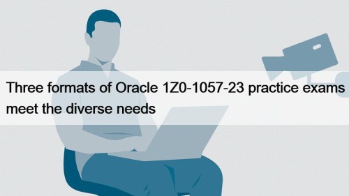 Three formats of Oracle 1Z0-1057-23 practice exams meet the diverse needs