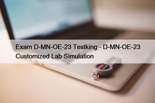 Exam D-MN-OE-23 Testking - D-MN-OE-23 Customized Lab Simulation