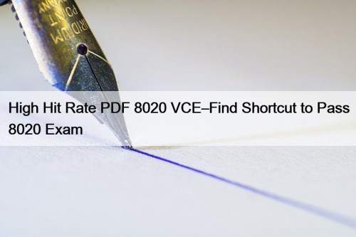 High Hit Rate PDF 8020 VCE–Find Shortcut to Pass 8020 Exam