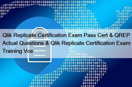 Qlik Replicate Certification Exam Pass Cert & QREP Actual Questions & Qlik Replicate Certification Exam Training Vce