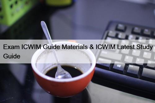 Exam ICWIM Guide Materials & ICWIM Latest Study Guide