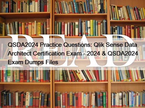 QSDA2024 Practice Questions: Qlik Sense Data Architect Certification Exam - 2024 & QSDA2024 Exam Dumps Files