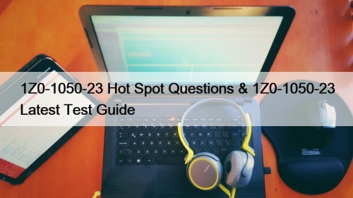 1Z0-1050-23 Hot Spot Questions & 1Z0-1050-23 Latest Test Guide