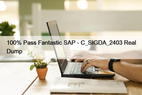 100% Pass Fantastic SAP - C_SIGDA_2403 Real Dump