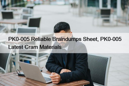 PK0-005 Reliable Braindumps Sheet, PK0-005 Latest Cram Materials