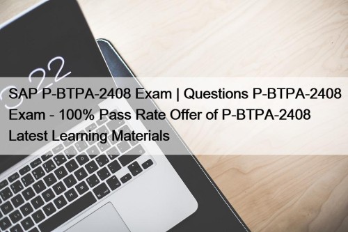 SAP P-BTPA-2408 Exam | Questions P-BTPA-2408 Exam - 100% Pass Rate Offer of P-BTPA-2408 Latest Learning Materials