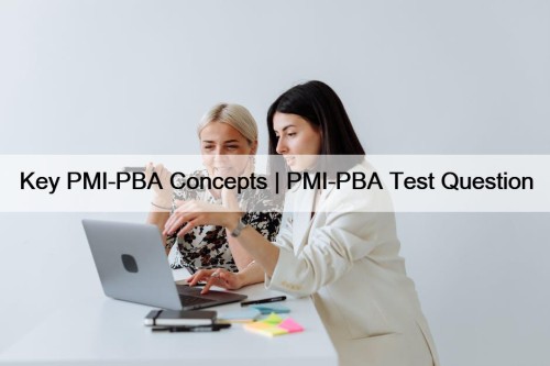 Key PMI-PBA Concepts | PMI-PBA Test Question