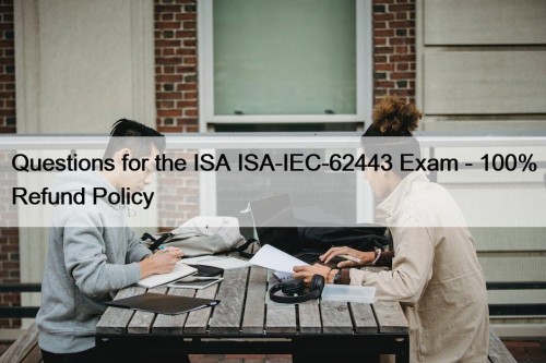 Questions for the ISA ISA-IEC-62443 Exam - 100% Refund Policy