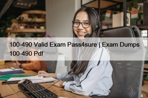 100-490 Valid Exam Pass4sure | Exam Dumps 100-490 Pdf