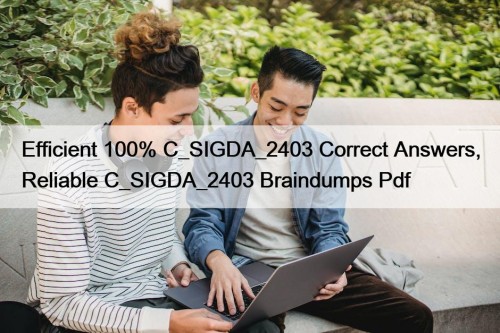 Efficient 100% C_SIGDA_2403 Correct Answers, Reliable C_SIGDA_2403 Braindumps Pdf