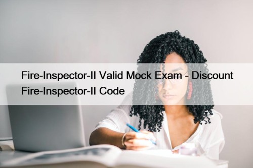 Fire-Inspector-II Valid Mock Exam - Discount Fire-Inspector-II Code