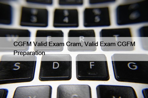 CGFM Valid Exam Cram, Valid Exam CGFM Preparation