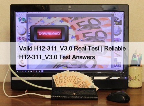 Valid H12-311_V3.0 Real Test | Reliable H12-311_V3.0 Test Answers