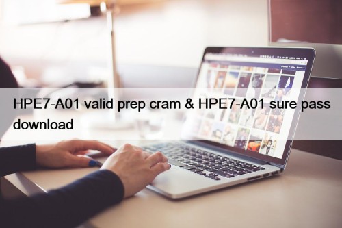 HPE7-A01 valid prep cram & HPE7-A01 sure pass download