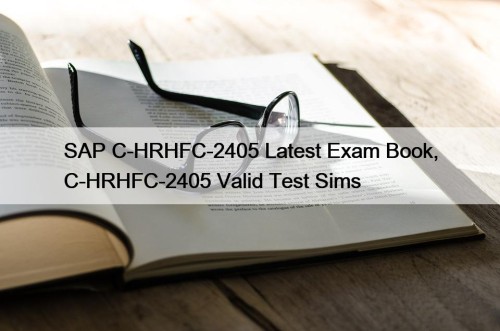 SAP C-HRHFC-2405 Latest Exam Book, C-HRHFC-2405 Valid Test Sims