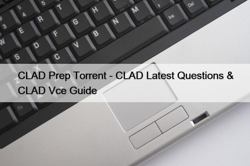 CLAD Prep Torrent - CLAD Latest Questions & CLAD Vce Guide