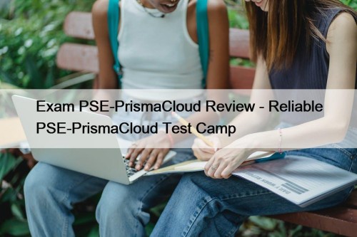 Exam PSE-PrismaCloud Review - Reliable PSE-PrismaCloud Test Camp