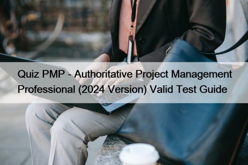 Quiz PMP - Authoritative Project Management Professional (2024 Version) Valid Test Guide