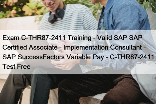 Exam C-THR87-2411 Training - Valid SAP SAP Certified Associate - Implementation Consultant - SAP SuccessFactors Variable Pay - C-THR87-2411 Test Free