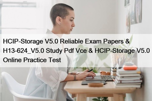 HCIP-Storage V5.0 Reliable Exam Papers & H13-624_V5.0 Study Pdf Vce & HCIP-Storage V5.0 Online Practice Test