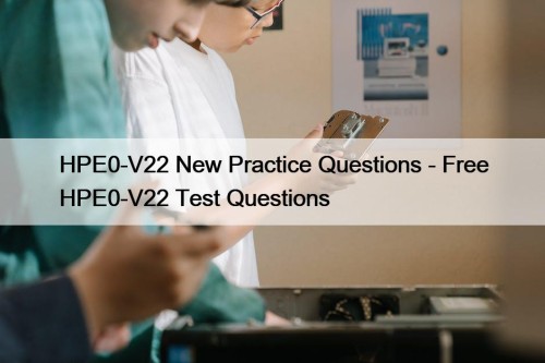 HPE0-V22 New Practice Questions - Free HPE0-V22 Test Questions