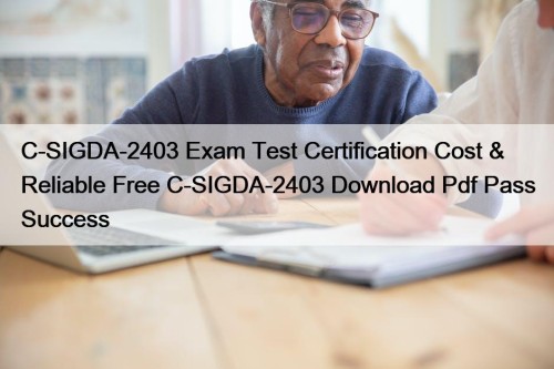 C-SIGDA-2403 Exam Test Certification Cost & Reliable Free C-SIGDA-2403 Download Pdf Pass Success