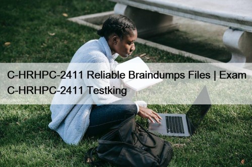 C-HRHPC-2411 Reliable Braindumps Files | Exam C-HRHPC-2411 Testking