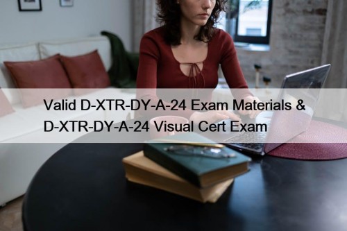 Valid D-XTR-DY-A-24 Exam Materials & D-XTR-DY-A-24 Visual Cert Exam